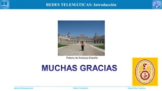 Daniel Díaz Ataucuriddiaz1610@gmail.com Redes Telemática
REDES TELEMÁTICAS: Introducción
Palacio de Aranjuez-España
 