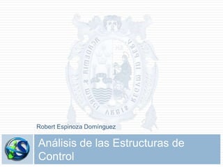 Robert Espinoza Domínguez

Análisis de las Estructuras de
Control

 