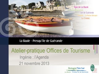 La Baule - Presqu’île de Guérande

Atelier-pratique Offices de Tourisme
Ingénie : l’Agenda
21 novembre 2013

 