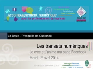Les transats numériques
Je crée et j’anime ma page Facebook
Mardi 1er avril 2014
La Baule - Presqu’île de Guérande
Atelier Facebook - 01/04/2014 - La Baule
 