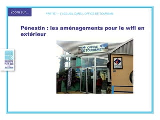 Zoom sur…
Pénestin : les aménagements pour le wifi en
extérieur
PARTIE 1 - L’ACCUEIL DANS L’OFFICE DE TOURISME
 