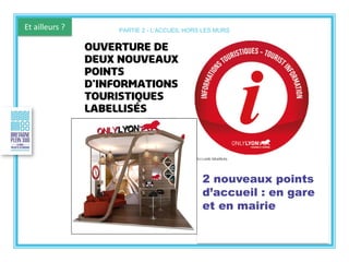 Et ailleurs ?
2 nouveaux points
d’accueil : en gare
et en mairie
PARTIE 2 - L’ACCUEIL HORS LES MURS
 