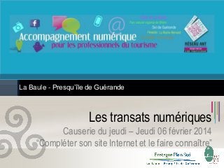 La Baule - Presqu’île de Guérande

Les transats numériques
Causerie du jeudi – Jeudi 06 février 2014
“Compléter son site Internet et le faire connaître”

 