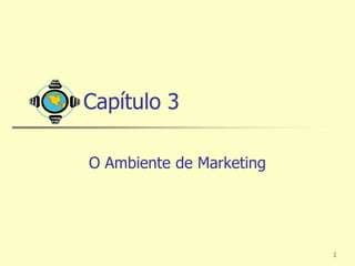 Capítulo 3

O Ambiente de Marketing




                          1
 