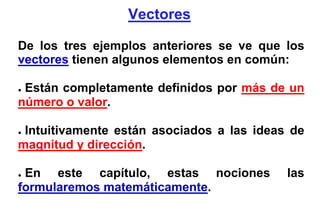 Vectores

De los tres ejemplos anteriores se ve que los
vectores tienen algunos elementos en común:

●Están completamente ...