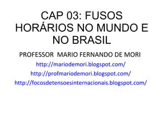 CAP 03: FUSOS HORÁRIOS NO MUNDO E NO BRASIL ,[object Object],[object Object],[object Object],[object Object]