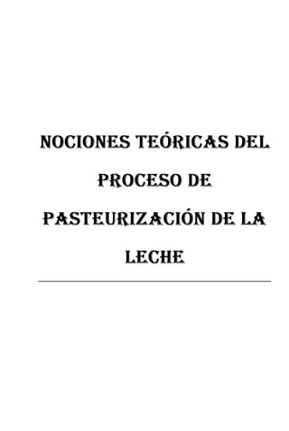 Nociones Teóricas Del
Proceso De
Pasteurización De La
Leche

 