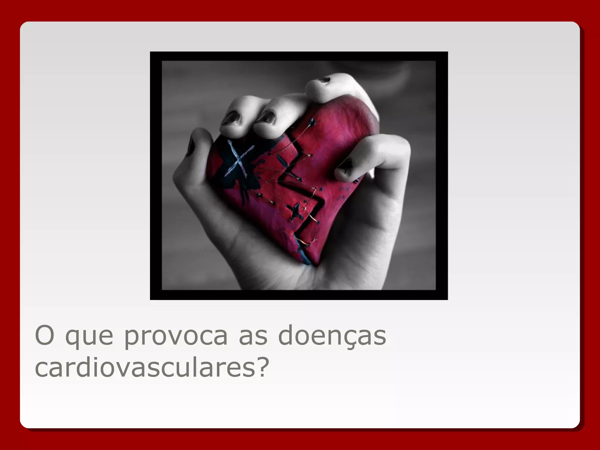 O que provoca as doenças
cardiovasculares?
 