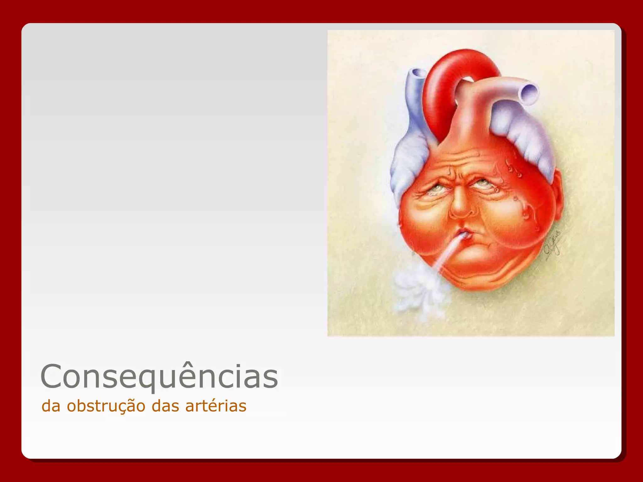 da obstrução das artérias
Consequências
 