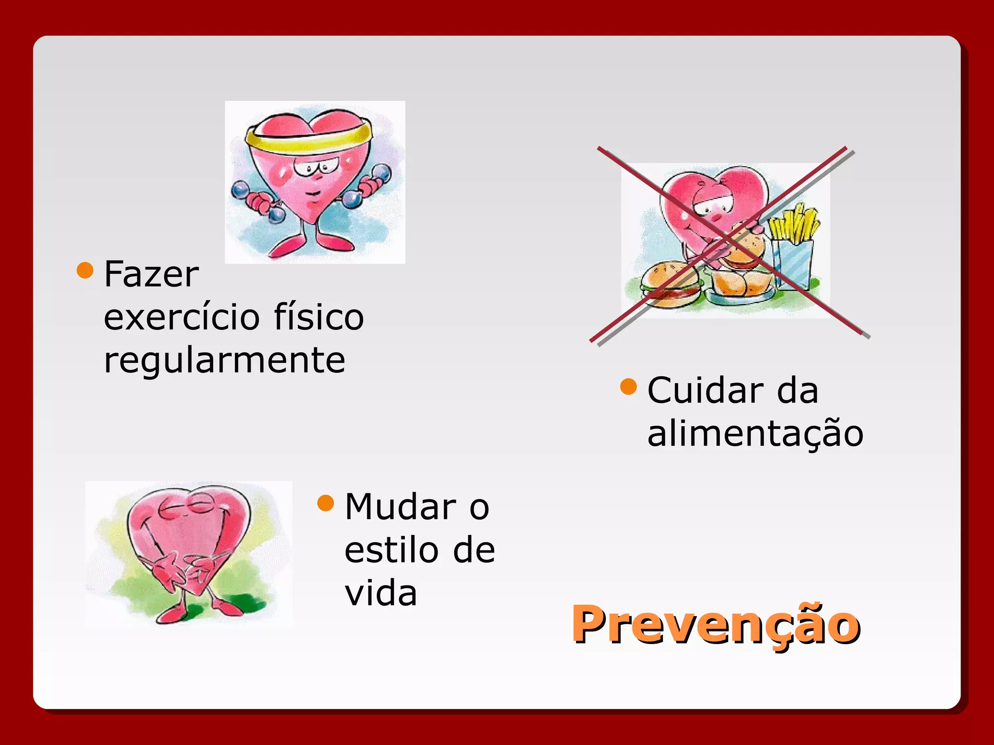 PrevençãoPrevenção
Fazer
exercício físico
regularmente
Cuidar da
alimentação
Mudar o
estilo de
vida
 