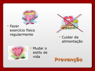 Prevenção Fazer  exercício físico regularmente Cuidar da alimentação Mudar o estilo de vida 