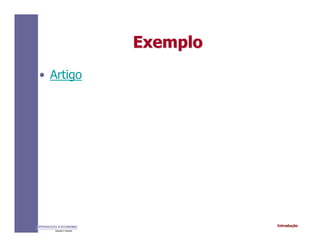 IntroduçãoINTRODUÇÃO À ECONOMIA
Alexandre C. Nicolella
ExemploExemplo
• Artigo
 