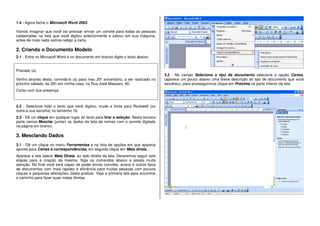 1.4 - Agora feche o Microsoft Word 2003.
Vamos imaginar que você vai precisar enviar um convite para todas as pessoas
cadastradas na lista que você digitou anteriormente e salvou em sua máquina,
antes de mais nada vamos redigir a carta.
2. Criando o Documento Modelo
2.1 - Entre no Microsoft Word e no documento em branco digite o texto abaixo:
Prezado (a).
Venho através desta, convidá-lo (a) para meu 20º aniversário, a ser realizado no
próximo sábado, às 20h em minha casa, na Rua José Massaro, 90.
Conto com sua presença.
2.2 - Selecione todo o texto que você digitou, mude a fonte para Rockwell (ou
outra a sua escolha) no tamanho 16.
2.3 - Dê um clique em qualquer lugar do texto para tirar a seleção. Nesta terceira
parte vamos Mesclar (juntar) os dados da lista de nomes com o convite digitado
na página em branco.
3. Mesclando Dados
3.1 - Dê um clique no menu Ferramentas e na lista de opções em que aparece
aponte para Cartas e correspondências, em seguida clique em Mala direta...
Aparece a tela lateral Mala Direta, ao lado direito da tela. Deveremos seguir seis
etapas para a criação da mesma. Siga os comandos abaixo e preste muita
atenção. No final você será capaz de poder enviar convites, avisos e outros tipos
de documentos com mais rapidez e eficiência para muitas pessoas com poucos
cliques e pequenas alterações, basta praticar. Veja a primeira tela para encontrar
o caminho para fazer suas malas diretas.
3.2 - No campo Selecione o tipo de documento selecione a opção Cartas,
(aparece um pouco abaixo uma breve descrição do tipo de documento que você
escolheu), para prosseguirmos clique em Próxima na parte inferior da tela.
 