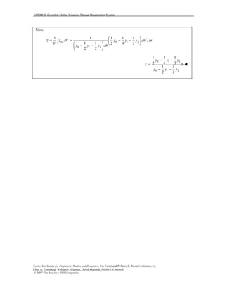 COSMOS: Complete Online Solutions Manual Organization System
Vector Mechanics for Engineers: Statics and Dynamics, 8/e, Ferdinand P. Beer, E. Russell Johnston, Jr.,
Elliot R. Eisenberg, William E. Clausen, David Mazurek, Phillip J. Cornwell
© 2007 The McGraw-Hill Companies.
Now,
2
0 1 2
0 1 2
1 1 1 1 1
, or
1 1 2 4 3
2 2
ELz z dV y y y ab
V
y y y ab
 
= = − −    − − 
 
∫
0 1 2
0 1 2
1 1 1
2 4 3
1 1
2 2
y y y
z b
y y y
− −
=
− −
 
