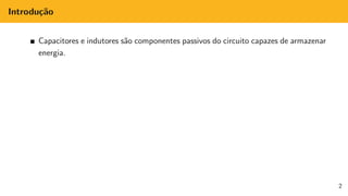 Introdução
Capacitores e indutores são componentes passivos do circuito capazes de armazenar
energia.
2
 