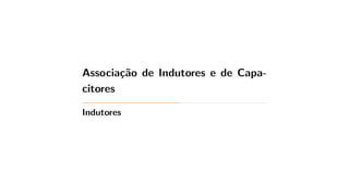 Associação de Indutores e de Capa-
citores
Indutores
 