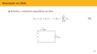 Associação em Série
Portanto, a indutância equivalente em série
Leq = L1 + L2 + · · · + LN =
N
X
n=1
Ln (9)
14
 
