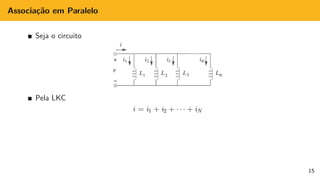 Associação em Paralelo
Seja o circuito
Pela LKC
i = i1 + i2 + · · · + iN
15
 