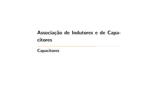 Associação de Indutores e de Capa-
citores
Capacitores
 