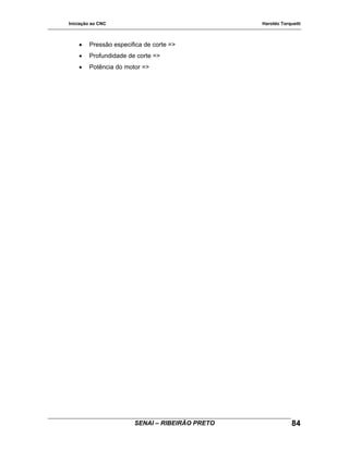 Iniciação ao CNC Haroldo Torquetti
• Pressão especifica de corte =>
• Profundidade de corte =>
• Potência do motor =>
SENAI – RIBEIRÃO PRETO 84
 
