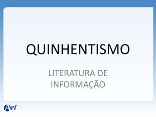 QUINHENTISMO
  LITERATURA DE
   INFORMAÇÃO
 