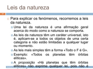 Leis da natureza
17


        Para explicar os fenómenos, recorremos a leis
         da natureza.
          Uma         ...