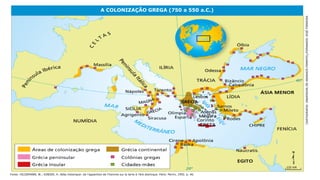 A COLONIZAÇÃO GREGA (750 a 550 a.C.)
Fonte: HILGEMANN, W.; KINDER, H. Atlas historique: de l’apparition de l’homme sur la terre à l’ère atomique. Paris: Perrin, 1992. p. 46.
CARTOGRAFIA:ANDERSONDEANDRADEPIMENTEL/FERNANDOJOSÉFERREIRA
220 KM
 