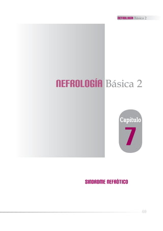 Nefrología Básica 2
69
7
Capítulo
Nefrología Básica 2
SINDROME NEFRÓTICO
Nefrología Básica 2
 