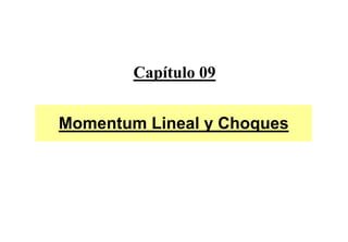 Capítulo 09


Momentum Lineal y Choques
 