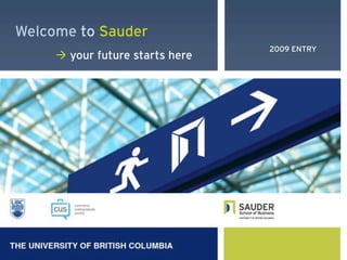 Welcome to Sauder
                                 2009 ENTRY
      your future starts here
 