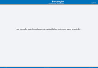 Introdução                   pág.8/90
                                                    Capítulo 09: Primitivas




           por exemplo, quando conhecemos a velocidade e queremos saber a posição...




ISEL-IPL                                 Análise Matemática 1                          UIED-FCT-UNL
 