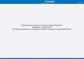 Introdução                       pág.13/90
                                                        Capítulo 09: Primitivas




                      Mas não vamos aprender a primitivar todas as funções!!!!
                                      Até porque...é impossível!!!!
           Nem todas as primitivas se conseguem descrever utilizando funções elementares!!!.




ISEL-IPL                                     Análise Matemática 1                              UIED-FCT-UNL
 