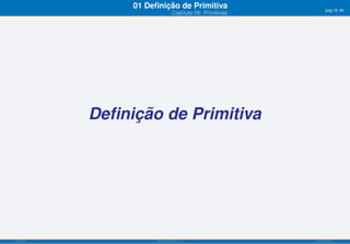 01 Deﬁnição de Primitiva                         pág.16/90
                                 Capítulo 09: Primitivas




           Deﬁnição de Primitiva




ISEL-IPL              Análise Matemática 1                 UIED-FCT-UNL
 