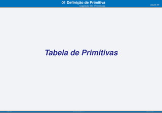 01 Deﬁnição de Primitiva                         pág.22/90
                                Capítulo 09: Primitivas




           Tabela de Primitivas




ISEL-IPL             Análise Matemática 1                 UIED-FCT-UNL
 