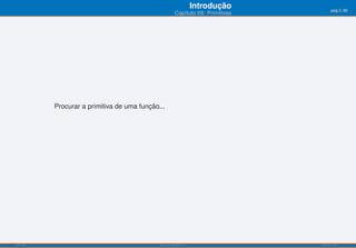 Introdução          pág.3/90
                                                         Capítulo 09: Primitivas




           Procurar a primitiva de uma função...




ISEL-IPL                                      Análise Matemática 1                 UIED-FCT-UNL
 