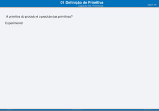 01 Deﬁnição de Primitiva                            pág.31/90
                                                            Capítulo 09: Primitivas



A primitiva do produto é o produto das primitivas?

Experimente!




 ISEL-IPL                                        Análise Matemática 1                 UIED-FCT-UNL
 