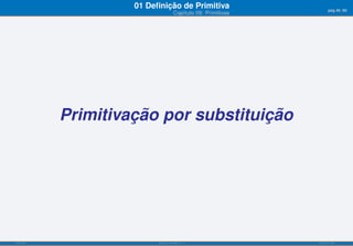 01 Deﬁnição de Primitiva                         pág.46/90
                                     Capítulo 09: Primitivas




           Primitivação por substituição




ISEL-IPL                  Análise Matemática 1                 UIED-FCT-UNL
 