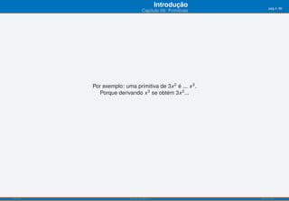 Introdução          pág.4/90
                                      Capítulo 09: Primitivas




           Por exemplo: uma primitiva de 3x 2 é ... x 3 .
              Porque derivando x 3 se obtém 3x 2 ...




ISEL-IPL                   Análise Matemática 1                 UIED-FCT-UNL
 