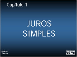 Capítulo 1



             JUROS
            SIMPLES
Mathias
Gomes
 