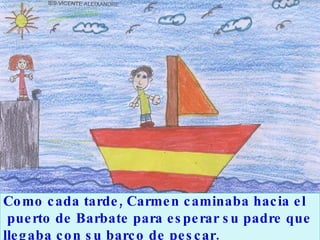Como cada tarde, Carmen caminaba hacia el puerto de Barbate para esperar su padre que  llegaba con su barco de pescar. 
