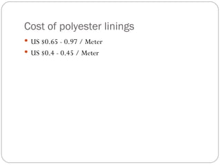 Cost of polyester linings US $0.65 - 0.97 / Meter  US $0.4 - 0.45 / Meter 