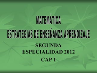 SEGUNDA
ESPECIALIDAD 2012
      CAP 1
 