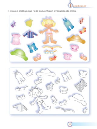 I   dentificación

1. Colorea el dibujo que no se encuentra en el recuadro de arriba.




                                                          25
 