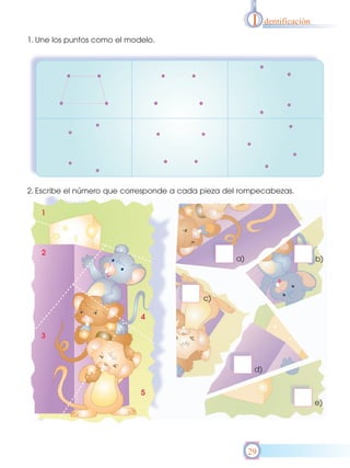 I     dentificación

1. Une los puntos como el modelo.




2. Escribe el número que corresponde a cada pieza del rompecabezas.




                                                    a)                         b)




                                            c)




                                                          d)



                                                                               e)




                                                         29
 