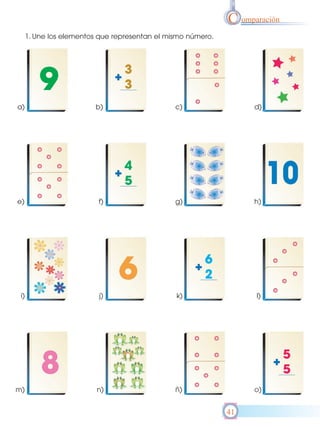 C omparación
      1. Une los elementos que representan el mismo número.




a)                       b)                     c)                  d)




e)                        f)                    g)                  h)




 i)                       j)                    k)                  l)




m)                        n)                    ñ)                  o)


                                                              41
 