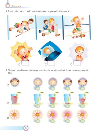 O rdenación
1. Tacha el cuadro de la escena que completa la secuencia.




           a)                      b)                       c)

2. Ordena los dibujos, el más parecido al modelo será el 1 y el menos parecido
   el 4.




a)




b)




c)



                 56
 