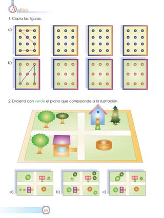 A nálisis
1. Copia las figuras.


a)




b)




2. Encierra con verde el plano que corresponde a la ilustración.




a)                           b)                       c)




                        68
 