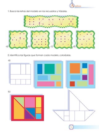 A nálisis
 1. Busca las letras del modelo en los recuadros y trázalas.




a)                   b)                    c)                       d)



 2. Identifica las figuras que forman cada modelo, coloréalas.

 a)




 b)




                                                               71
 