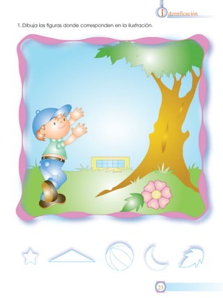 I    dentificación

1. Dibuja las figuras donde corresponden en la ilustración.




                                                              23
 