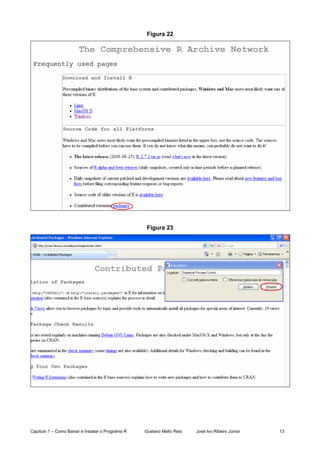 Capítulo 1 – Como Baixar e Instalar o Programa R Gustavo Mello Reis José Ivo Ribeiro Júnior 13
Figura 22
Figura 23
 